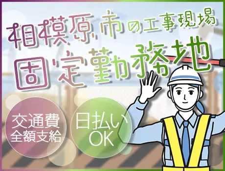 ＜相模原市の固定現場＞上場企業グループ★雨天決行で安定収入GET★日払い対応！お金が必要な方必見！