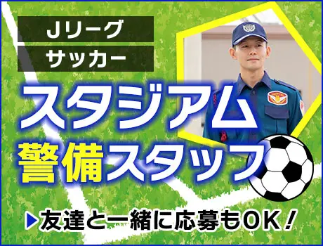 【Jリーグスタジアム】プロサッカーを裏側からサポート！警備スタッ...