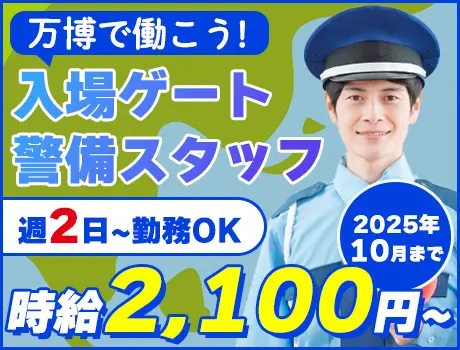 《期間限定！万博で働こう♪》高時給2100円～！週2日～勤務◎入場ゲート警備 